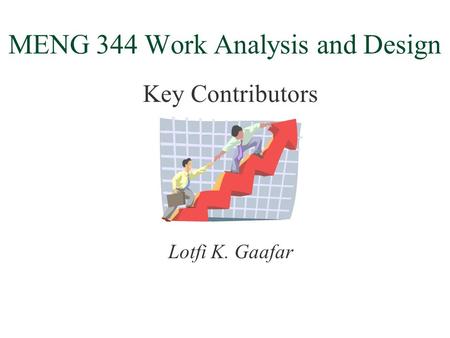 MENG 344 Work Analysis and Design Lotfi K. Gaafar Key Contributors.