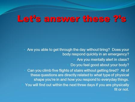 Are you able to get through the day without tiring? Does your body respond quickly in an emergency? Are you mentally alert in class? Do you feel good.