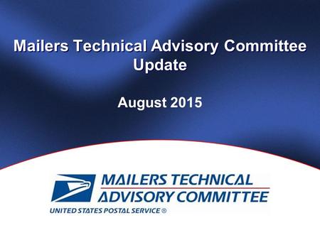 Mailers Technical Advisory Committee Update August 2015.