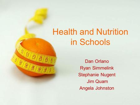 Page 1 Health and Nutrition in Schools Dan Orlano Ryan Simmelink Stephanie Nugent Jim Quam Angela Johnston.