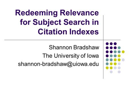 Redeeming Relevance for Subject Search in Citation Indexes Shannon Bradshaw The University of Iowa