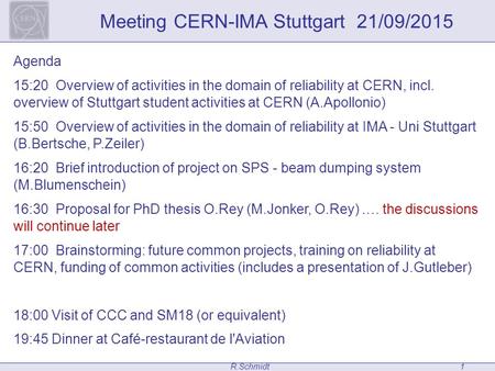 R.Schmidt Meeting CERN-IMA Stuttgart 21/09/2015 1 Agenda 15:20 Overview of activities in the domain of reliability at CERN, incl. overview of Stuttgart.