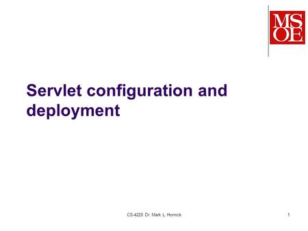 CS-4220 Dr. Mark L. Hornick1 Servlet configuration and deployment.