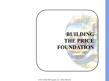 © 2002 McGraw-Hill Companies, Inc., McGraw-Hill/Irwin BUILDING THE PRICE FOUNDATION.