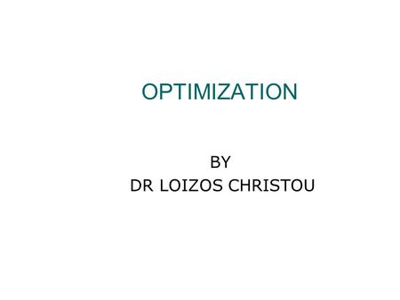 BY DR LOIZOS CHRISTOU OPTIMIZATION. Optimization Techniques.