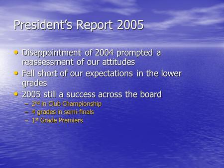 President’s Report 2005 Disappointment of 2004 prompted a reassessment of our attitudes Disappointment of 2004 prompted a reassessment of our attitudes.