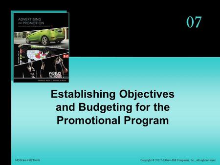 Copyright © 2012 McGraw-Hill Companies, Inc., All right reversed McGraw-Hill/Irwin 07 Establishing Objectives and Budgeting for the Promotional Program.