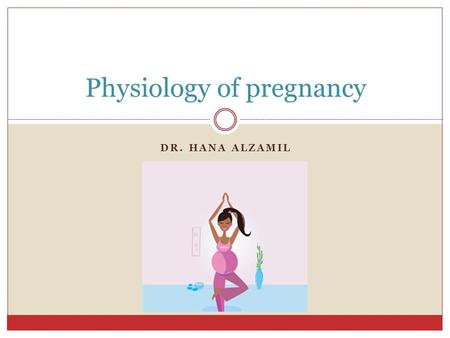 DR. HANA ALZAMIL Physiology of pregnancy. Objectives Fertilization Development and function of the placenta Placenta as an endocrine organ Physiological.