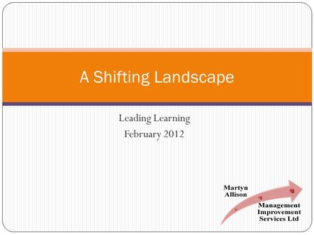 Leading Learning February 2012 A Shifting Landscape.