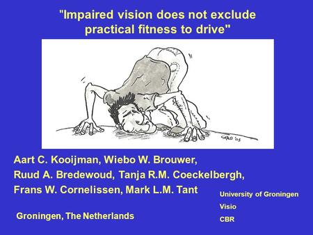 Impaired vision does not exclude practical fitness to drive Aart C. Kooijman, Wiebo W. Brouwer, Ruud A. Bredewoud, Tanja R.M. Coeckelbergh, Frans W.