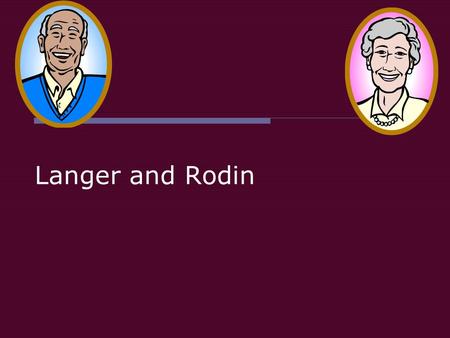 Langer and Rodin. Context  What is control? What things do you have control over?  How much control do you have over your life?  Is control important?