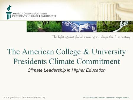 Www.presidentsclimatecommitment.org (c) 2007 Presidents Climate Commitment. All rights reserved. The American College & University Presidents Climate Commitment.