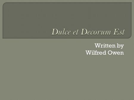 Written by Wilfred Owen.  On October 2, 1915, he enlisted in the Artist’s Rifles  He was drafted in 1917  His military experience only lasted five.