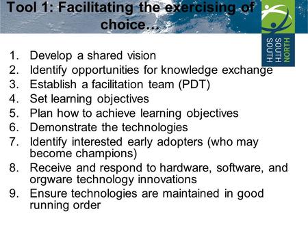 Tool 1: Facilitating the exercising of choice… 1.Develop a shared vision 2.Identify opportunities for knowledge exchange 3.Establish a facilitation team.