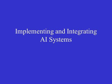 Implementing and Integrating AI Systems. What Is Implementation? Implementation can be defined as getting a newly developed or significantly changed system.