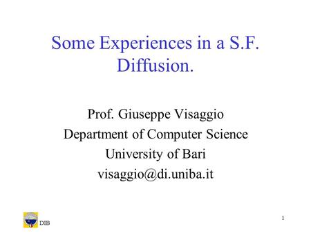 DIB 1 Some Experiences in a S.F. Diffusion. Prof. Giuseppe Visaggio Department of Computer Science University of Bari