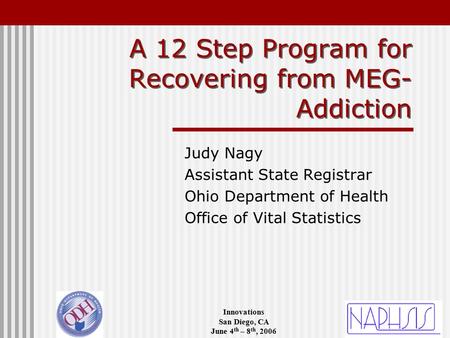 Innovations San Diego, CA June 4 th – 8 th, 2006 A 12 Step Program for Recovering from MEG- Addiction Judy Nagy Assistant State Registrar Ohio Department.