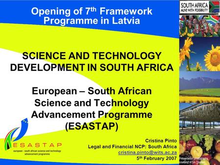 Opening of 7 th Framework Programme in Latvia SCIENCE AND TECHNOLOGY DEVELOPMENT IN SOUTH AFRICA European – South African Science and Technology Advancement.