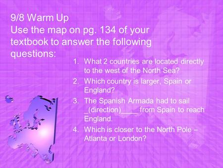 9/8 Warm Up Use the map on pg. 134 of your textbook to answer the following questions: 1.What 2 countries are located directly to the west of the North.