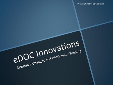 EDOC Innovations Revision 7 Changes and DMCrawler Training Presentation By: Karl Johnson.