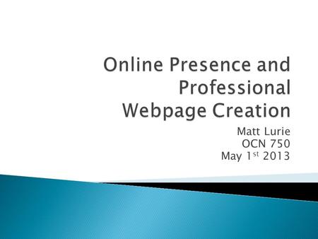 Matt Lurie OCN 750 May 1 st 2013. 1. Learn how to make webpages 2. Build my own online presence 3. Develop a resource to share what I’d learned with Botany.