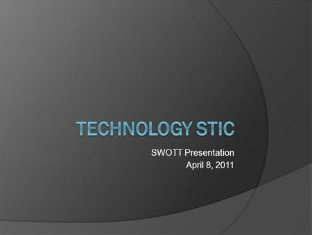 SWOTT Presentation April 8, 2011. our fanta STIC team  Technology Coordinating Team (TCT) – Jon Storslee  Direct Instructional Liaisons (DIL) – Patti.