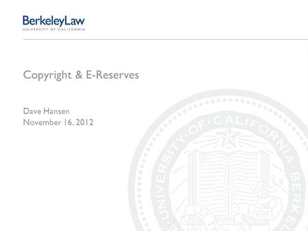 Copyright & E-Reserves Dave Hansen November 16, 2012.