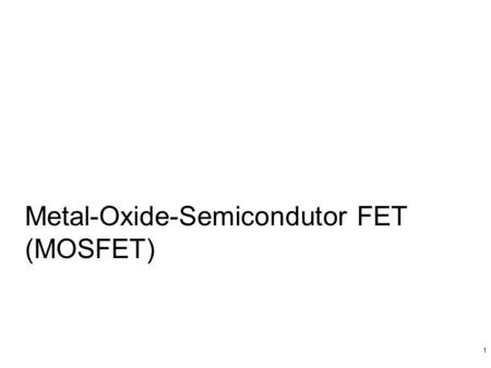 1 Metal-Oxide-Semicondutor FET (MOSFET) Copyright  2004 by Oxford University Press, Inc. 2 Figure 4.1 Physical structure of the enhancement-type NMOS.