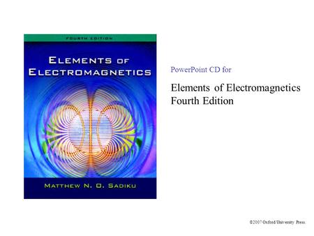 ©2007 Oxford University Press. PowerPoint CD for Elements of Electromagnetics Fourth Edition.