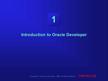 Copyright Ó Oracle Corporation, 1999. All rights reserved. 1 Introduction to Oracle Developer.