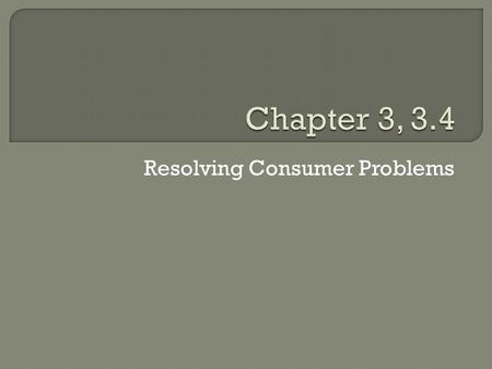 Resolving Consumer Problems. Things you might need: 1) date/locale of transaction 2) Description of product, be specific! 3)Price and method of payment.