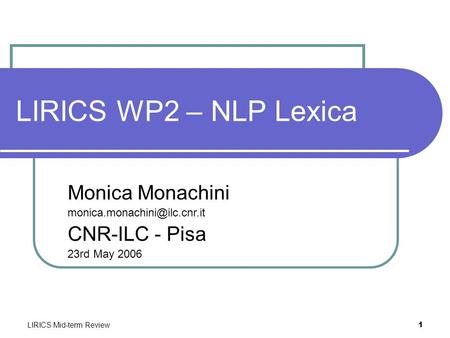 LIRICS Mid-term Review 1 LIRICS WP2 – NLP Lexica Monica Monachini CNR-ILC - Pisa 23rd May 2006.