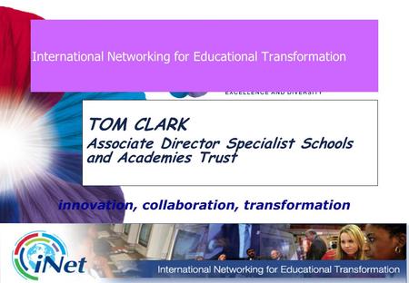 International Networking for Educational Transformation TOM CLARK Associate Director Specialist Schools and Academies Trust innovation, collaboration,