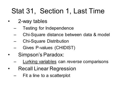 Stat 31, Section 1, Last Time 2-way tables –Testing for Independence –Chi-Square distance between data & model –Chi-Square Distribution –Gives P-values.