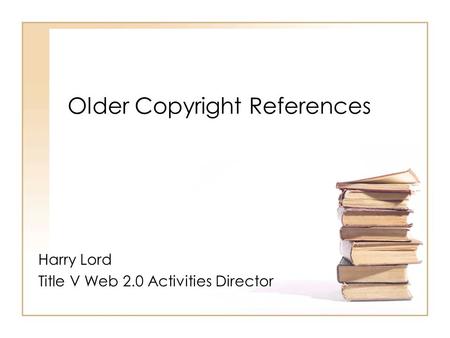 Older Copyright References Harry Lord Title V Web 2.0 Activities Director.