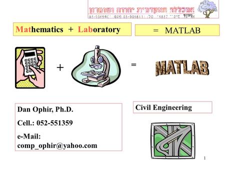 1 = MATLAB Mathematics + Laboratory + Dan Ophir, Ph.D. Cell.: 052-551359   Civil Engineering =