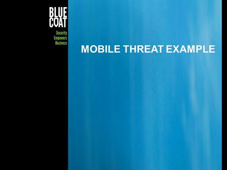 1Copyright © 2013 Blue Coat Systems Inc. All Rights Reserved. MOBILE THREAT EXAMPLE.