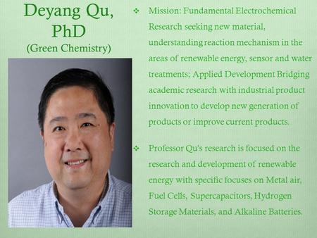 Deyang Qu, PhD (Green Chemistry)  Mission: Fundamental Electrochemical Research seeking new material, understanding reaction mechanism in the areas of.