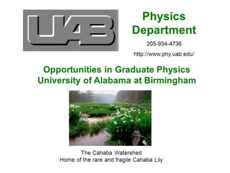 Opportunities in Graduate Physics University of Alabama at Birmingham Physics Department 205-934-4736  The Cahaba Watershed Home.