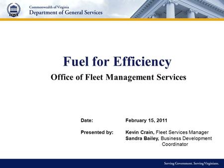 Fuel for Efficiency Office of Fleet Management Services Kevin Crain - Fleet Services Manager Sandra Bailey - Business Development Coordinator Date:February.