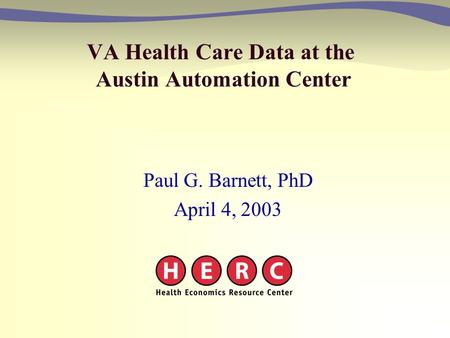 VA Health Care Data at the Austin Automation Center Paul G. Barnett, PhD April 4, 2003.