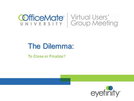 The Dilemma: To Close or Finalize?. The Discussion The difference between “Close” and “Finalize” Setup preferences Completing the exam Addendums.