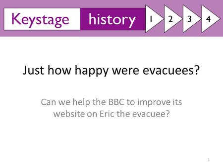 Just how happy were evacuees? Can we help the BBC to improve its website on Eric the evacuee? 1.