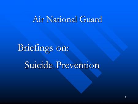 1 Air National Guard Briefings on: Suicide Prevention.