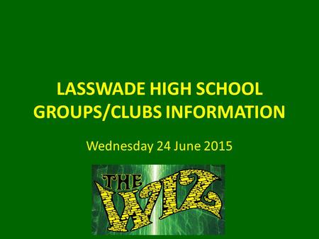 LASSWADE HIGH SCHOOL GROUPS/CLUBS INFORMATION Wednesday 24 June 2015.