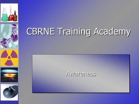 CBRNE Training Academy AwarenessAwareness. Lecture Goals Help You To: Define awareness Understand your environment Recognize an event has occurred Understand.