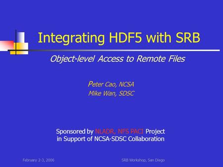 February 2-3, 2006SRB Workshop, San Diego P eter Cao, NCSA Mike Wan, SDSC Sponsored by NLADR, NFS PACI Project in Support of NCSA-SDSC Collaboration Object-level.