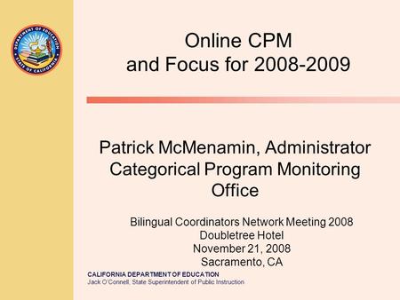 CALIFORNIA DEPARTMENT OF EDUCATION Jack O’Connell, State Superintendent of Public Instruction Patrick McMenamin, Administrator Categorical Program Monitoring.