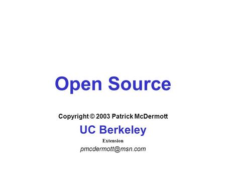 Open Source Copyright © 2003 Patrick McDermott UC Berkeley Extension