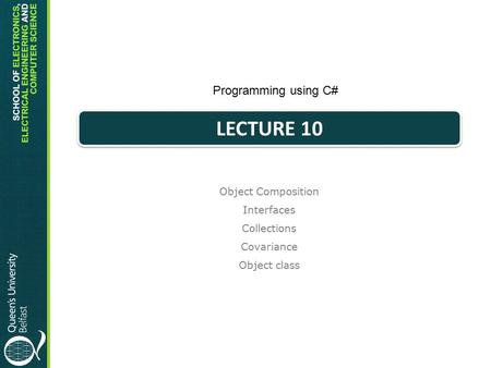 Object Composition Interfaces Collections Covariance Object class Programming using C# LECTURE 10.